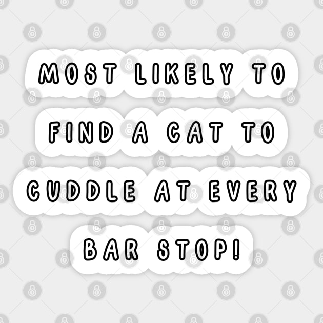 Most likely to find a cat to cuddle at every bar stop! Sticker by Project Charlie